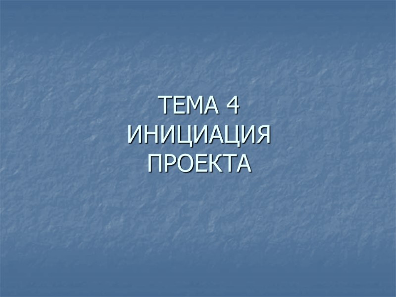 ТЕМА 4 ИНИЦИАЦИЯ  ПРОЕКТА